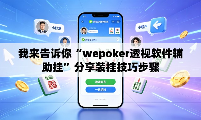 我来告诉你“wepoker透视软件辅助挂”分享装挂技巧步骤
