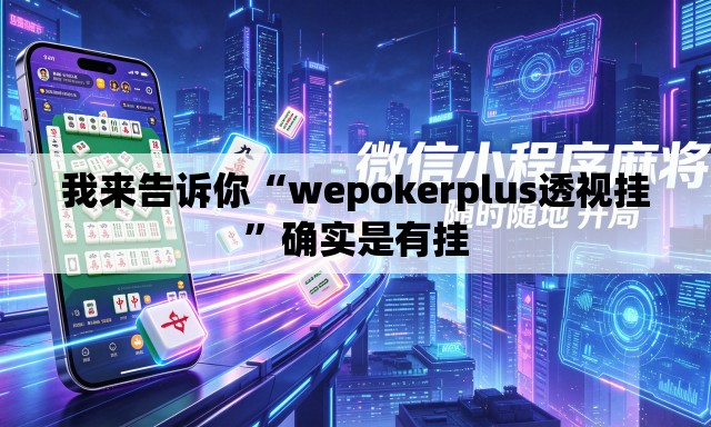我来告诉你“wepokerplus透视挂	”确实是有挂
