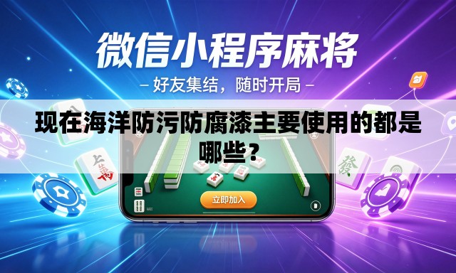 现在海洋防污防腐漆主要使用的都是哪些? 现在海洋防污防腐漆主要使用的都是哪些?