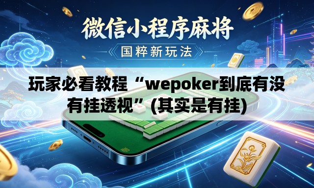 玩家必看教程“wepoker到底有没有挂透视	”(其实是有挂)