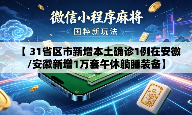 【 31省区市新增本土确诊1例在安徽/安徽新增1万套午休躺睡装备】