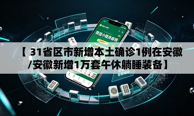 【 31省区市新增本土确诊1例在安徽/安徽新增1万套午休躺睡装备】