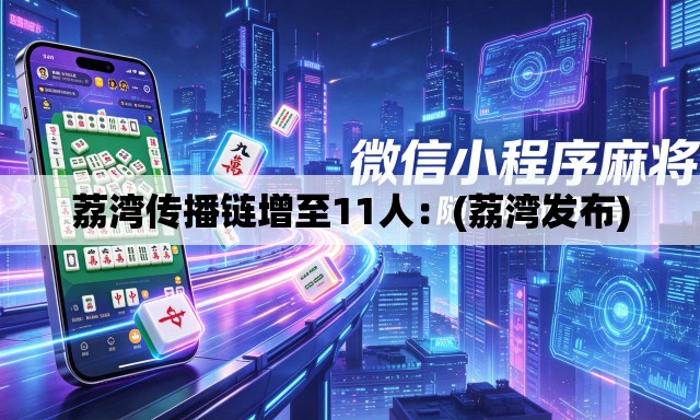 荔湾传播链增至11人：(荔湾发布)