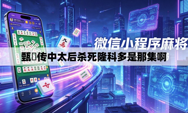 甄嬛传中太后杀死隆科多是那集啊 甄嬛传中太后杀死隆科多是那集啊