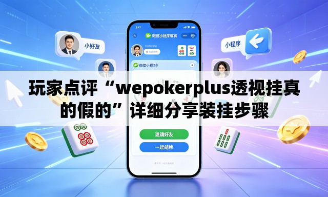 玩家点评“wepokerplus透视挂真的假的”详细分享装挂步骤
