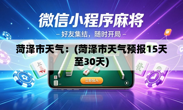 菏泽市天气:(菏泽市天气预报15天至30天) 菏泽市天气:(菏泽市天气预报15天至30天)