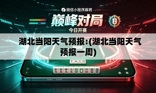   湖北当阳天气预报:(湖北当阳天气预报一周)