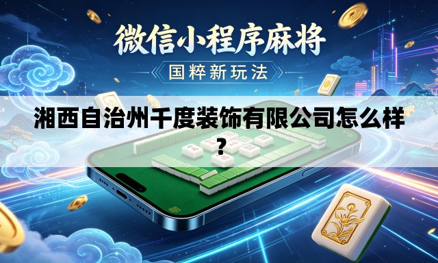 湘西自治州千度装饰有限公司怎么样? 湘西自治州千度装饰有限公司怎么样?