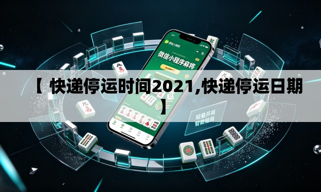 【 快递停运时间2021,快递停运日期】 【 快递停运时间2021,快递停运日期】