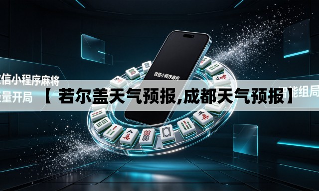 【 若尔盖天气预报,成都天气预报】