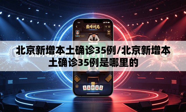 北京新增本土确诊35例/北京新增本土确诊35例是哪里的