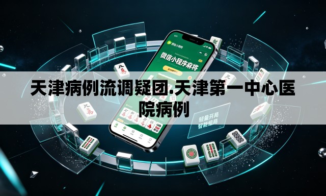 天津病例流调疑团.天津第一中心医院病例 天津病例流调疑团.天津第一中心医院病例