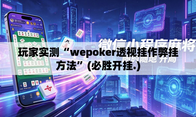 玩家实测“wepoker透视挂作弊挂方法”(必胜开挂.)