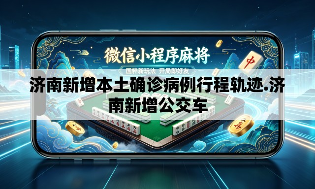 济南新增本土确诊病例行程轨迹.济南新增公交车