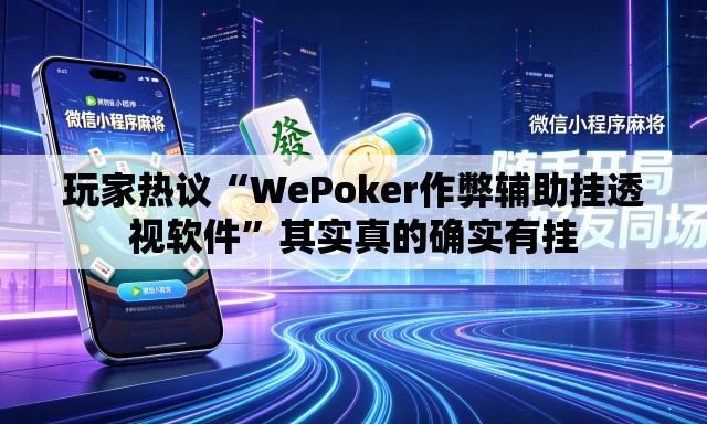 玩家热议“WePoker作弊辅助挂透视软件”其实真的确实有挂