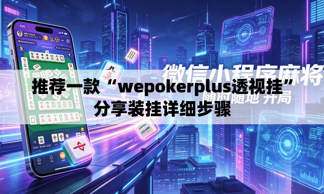 推荐一款“wepokerplus透视挂”分享装挂详细步骤