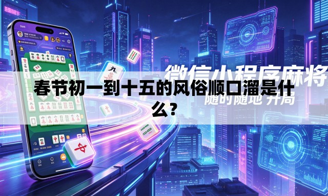 春节初一到十五的风俗顺口溜是什么? 春节初一到十五的风俗顺口溜是什么?