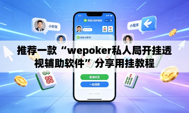 推荐一款“wepoker私人局开挂透视辅助软件”分享用挂教程
