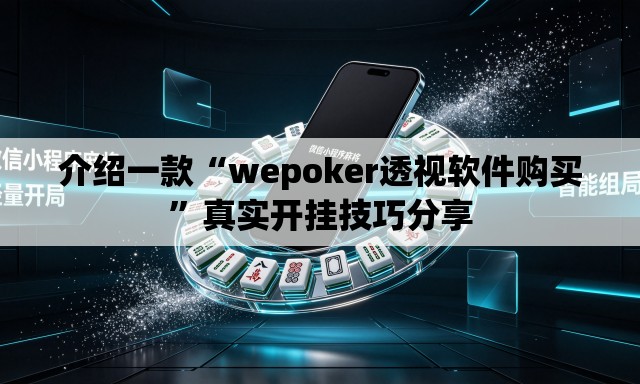 介绍一款“wepoker透视软件购买”真实开挂技巧分享