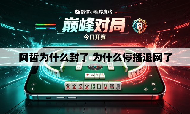 阿哲为什么封了 为什么停播退网了 阿哲为什么封了 为什么停播退网了