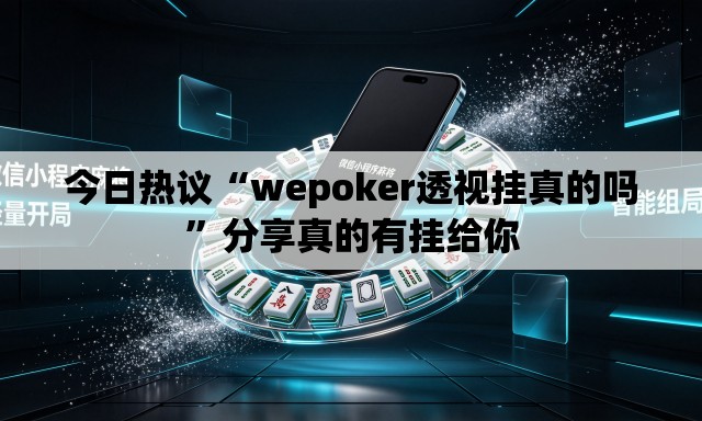 今日热议“wepoker透视挂真的吗	”分享真的有挂给你