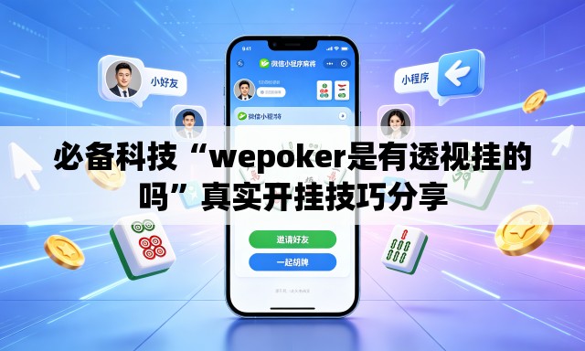 必备科技“wepoker是有透视挂的吗”真实开挂技巧分享