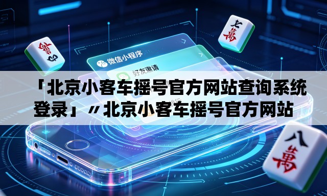 「北京小客车摇号官方网站查询系统登录」〃北京小客车摇号官方网站登录系统怎么不