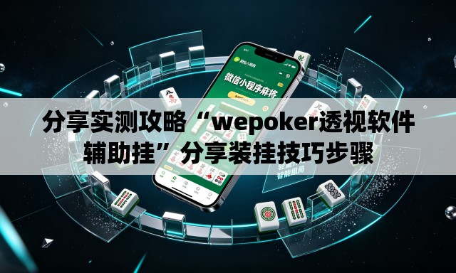 分享实测攻略“wepoker透视软件辅助挂	”分享装挂技巧步骤