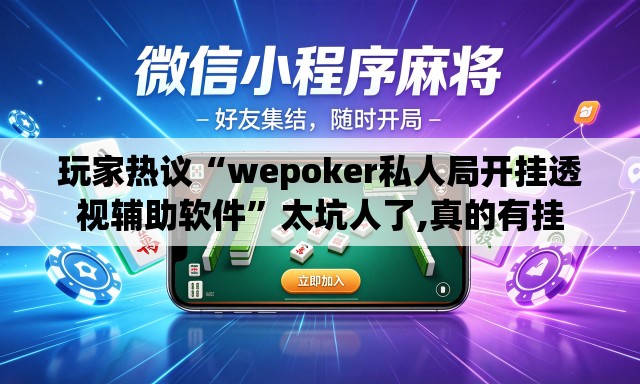 玩家热议“wepoker私人局开挂透视辅助软件	”太坑人了,真的有挂