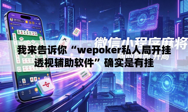 我来告诉你“wepoker私人局开挂透视辅助软件”确实是有挂