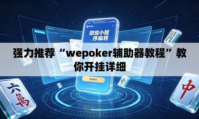 强力推荐“wepoker辅助器教程	”教你开挂详细