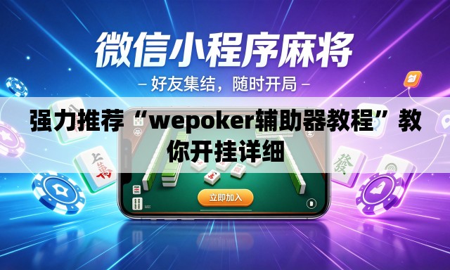 强力推荐“wepoker辅助器教程	”教你开挂详细