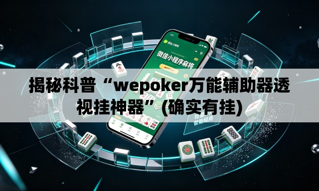 揭秘科普“wepoker万能辅助器透视挂神器”(确实有挂)