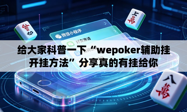 给大家科普一下“wepoker辅助挂开挂方法”分享真的有挂给你