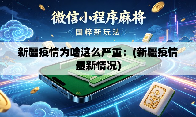 新疆疫情为啥这么严重：(新疆疫情最新情况)