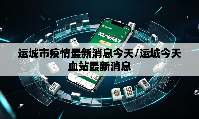 运城市疫情最新消息今天/运城今天血站最新消息