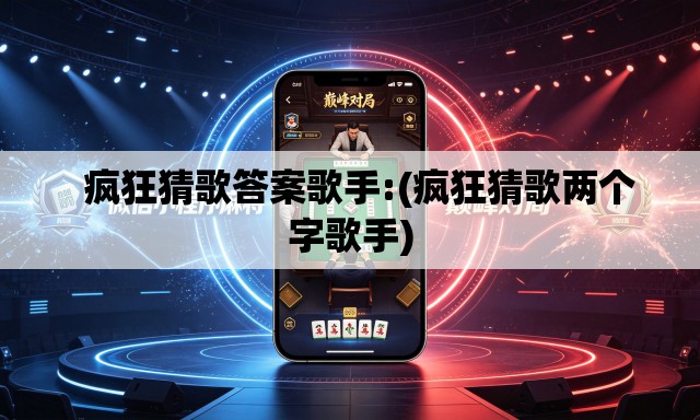   疯狂猜歌答案歌手:(疯狂猜歌两个字歌手)