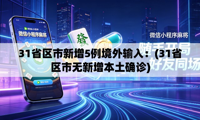 31省区市新增5例境外输入：(31省区市无新增本土确诊)
