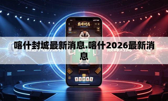 喀什封城最新消息.喀什2026最新消息