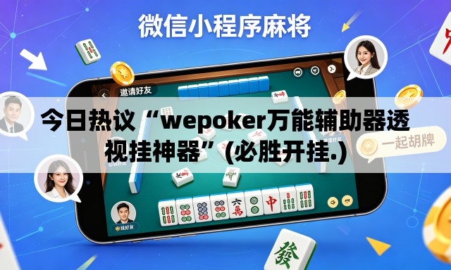 今日热议“wepoker万能辅助器透视挂神器	”(必胜开挂.)