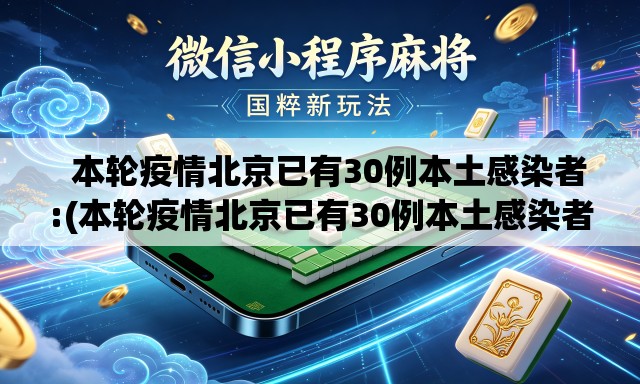   本轮疫情北京已有30例本土感染者:(本轮疫情北京已有30例本土感染者)