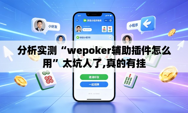 分析实测“wepoker辅助插件怎么用	”太坑人了,真的有挂