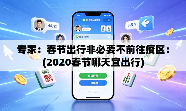 专家：春节出行非必要不前往疫区：(2020春节哪天宜出行)