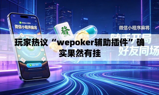 玩家热议“wepoker辅助插件”确实果然有挂