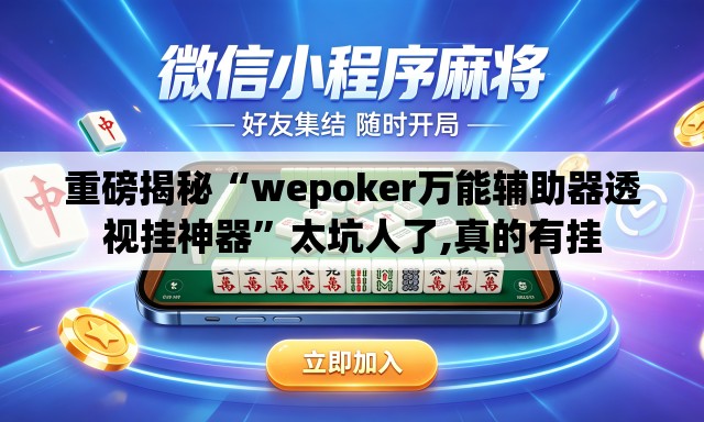 重磅揭秘“wepoker万能辅助器透视挂神器	”太坑人了,真的有挂