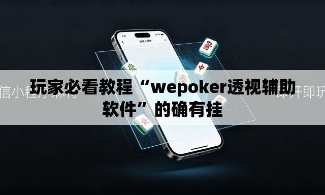 玩家必看教程“wepoker透视辅助软件	”的确有挂