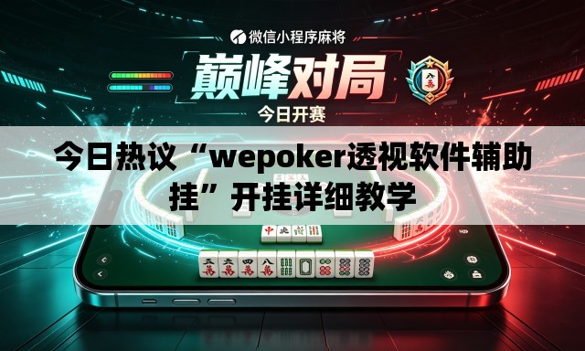今日热议“wepoker透视软件辅助挂	”开挂详细教学