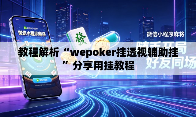 教程解析“wepoker挂透视辅助挂”分享用挂教程