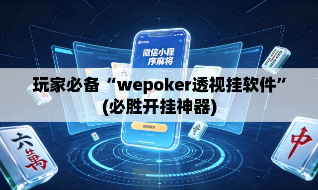 玩家必备“wepoker透视挂软件”(必胜开挂神器)