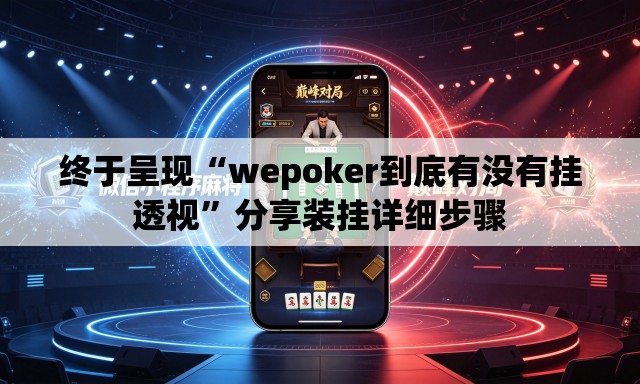 终于呈现“wepoker到底有没有挂透视”分享装挂详细步骤